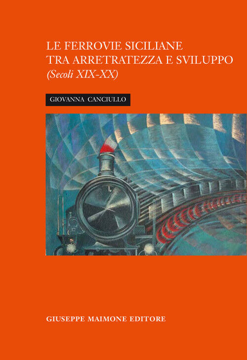 La ferrovia siciliana tra arretratezza e sviluppo. Sec.XIX-XX Giovanna Canciullo libro usato