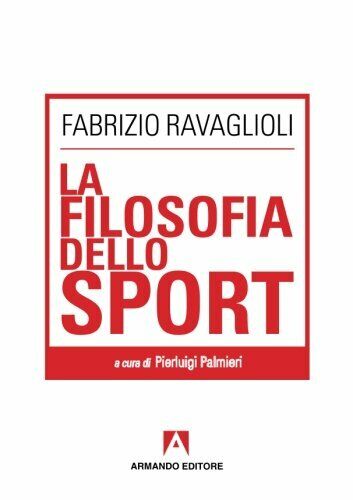 La filosofia dello sport - Fabrizio Ravaglioli - Armando Editore, 2013 libro usato