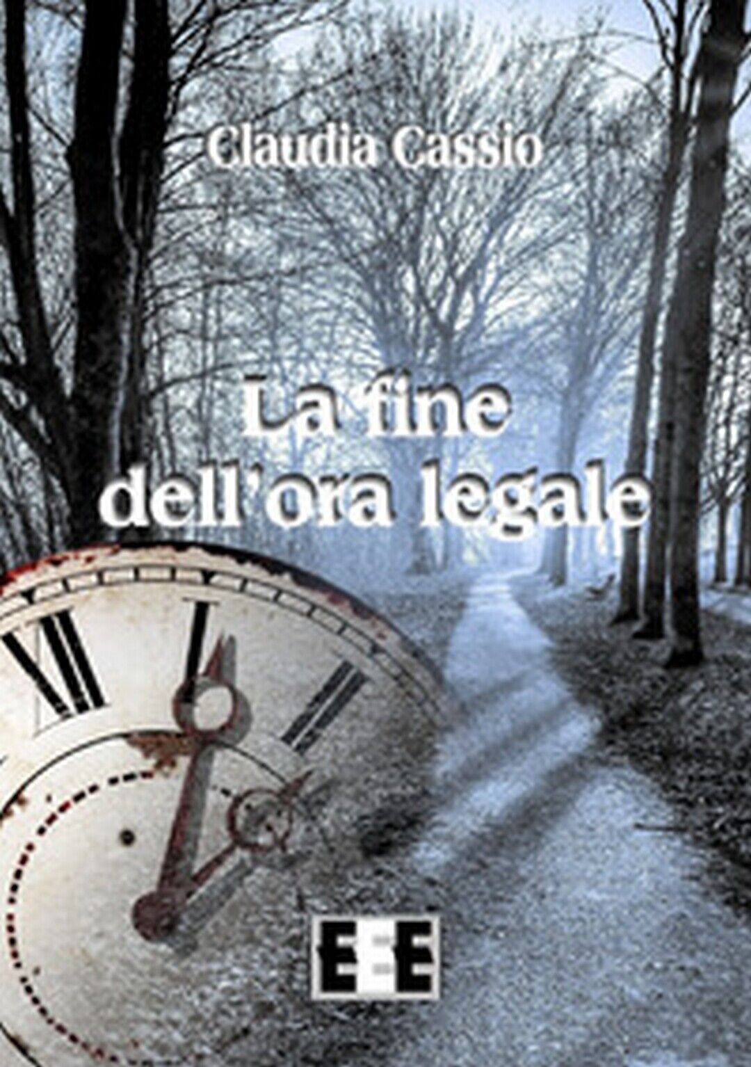 La fine delL'ora legale  di Cassio Claudia,  2019,  Eee-edizioni Esordienti libro usato