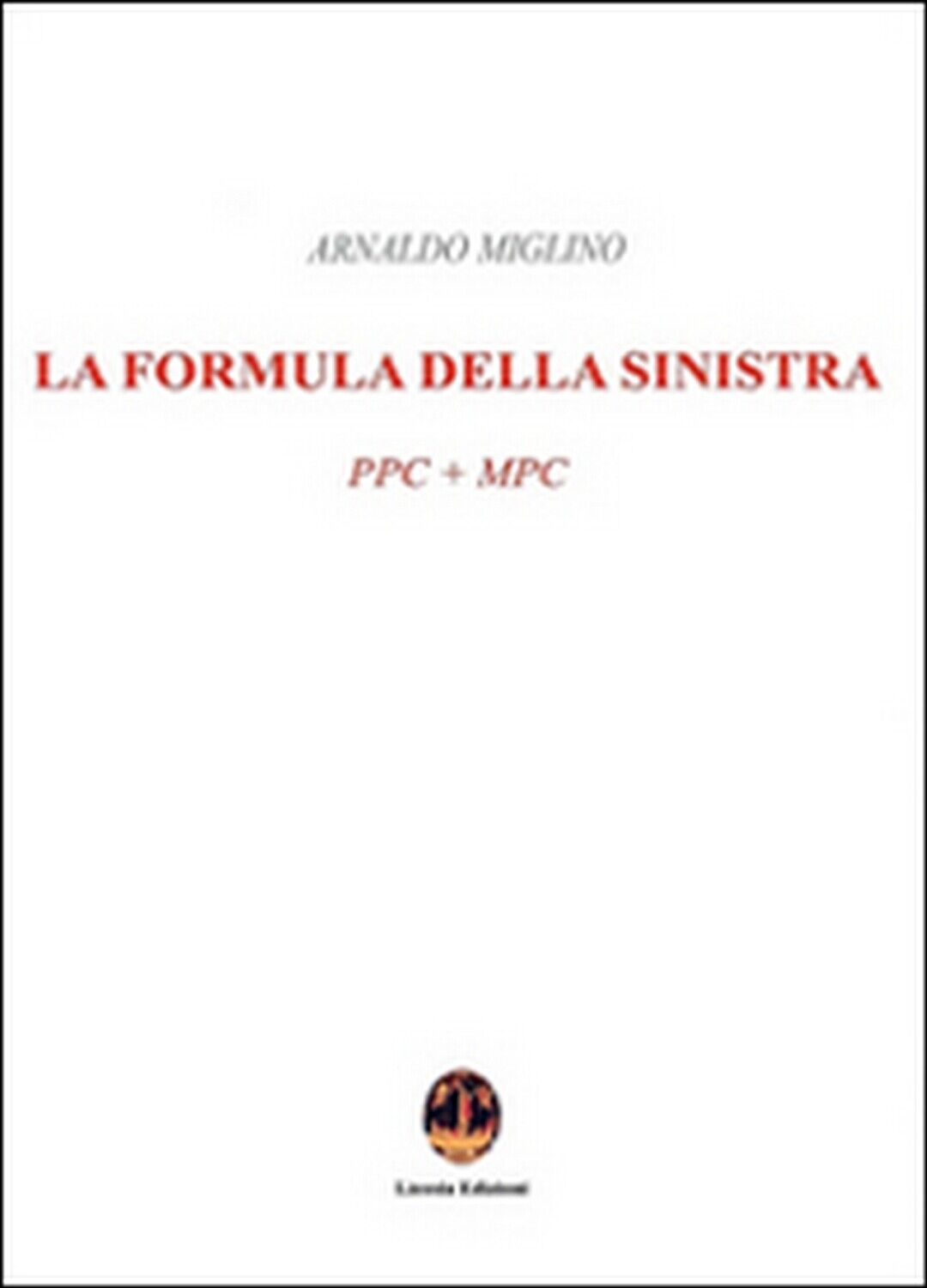 La formula della sinistra. PPC + MPC  - Arnaldo Miglino,  2016,  Licosia libro usato