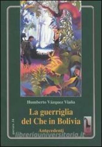 La guerriglia del Che in Bolivia. Antecedenti di Humberto V?zquez Via?a,  2003,  libro usato