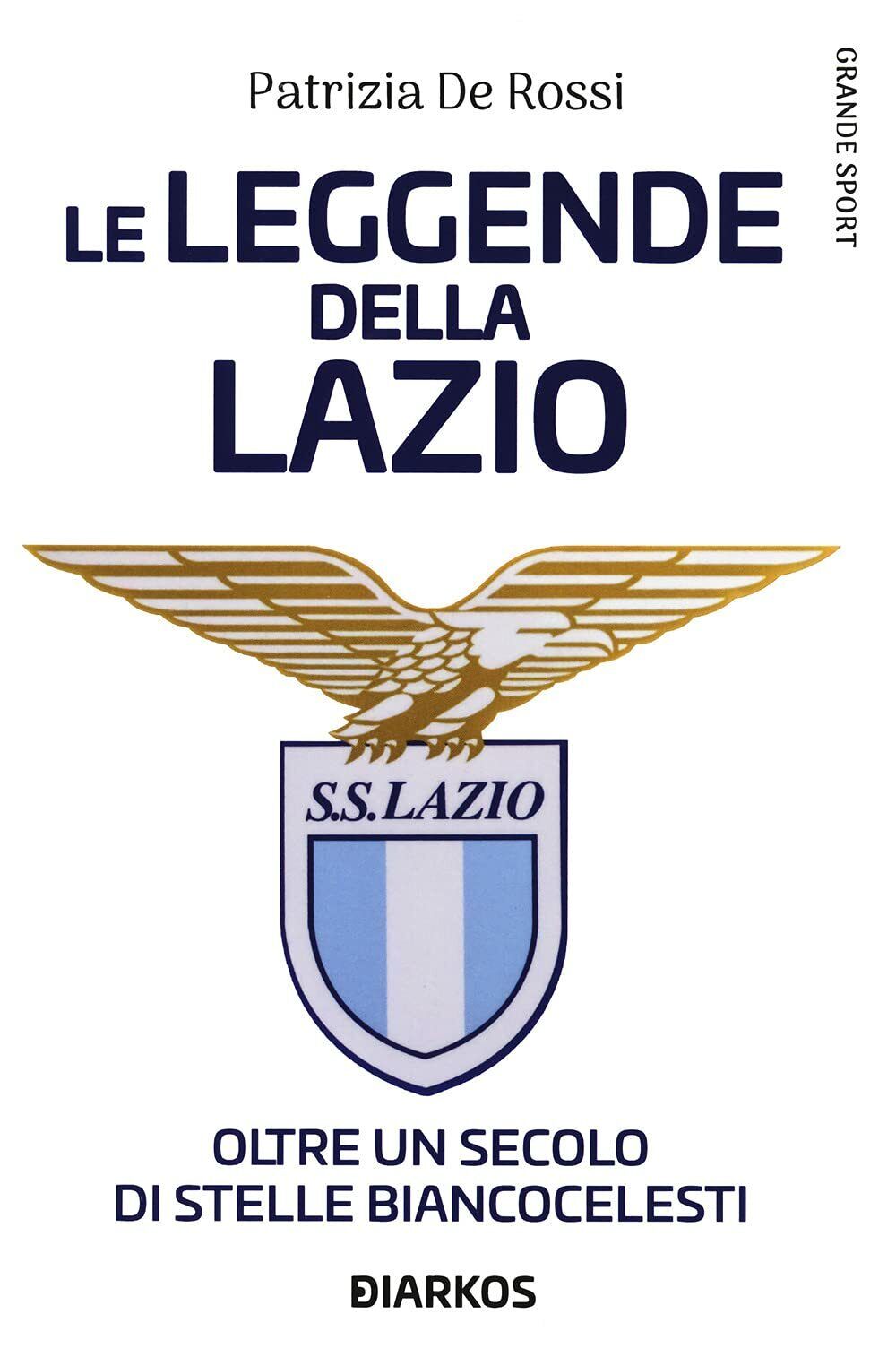La leggende della Lazio - Patrizia De Rossi - DIARKOS, 2021 libro usato