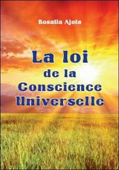 La loi de la Conscience Universelle -  Rosalia Ajola,  2013,  Youcanprint libro usato