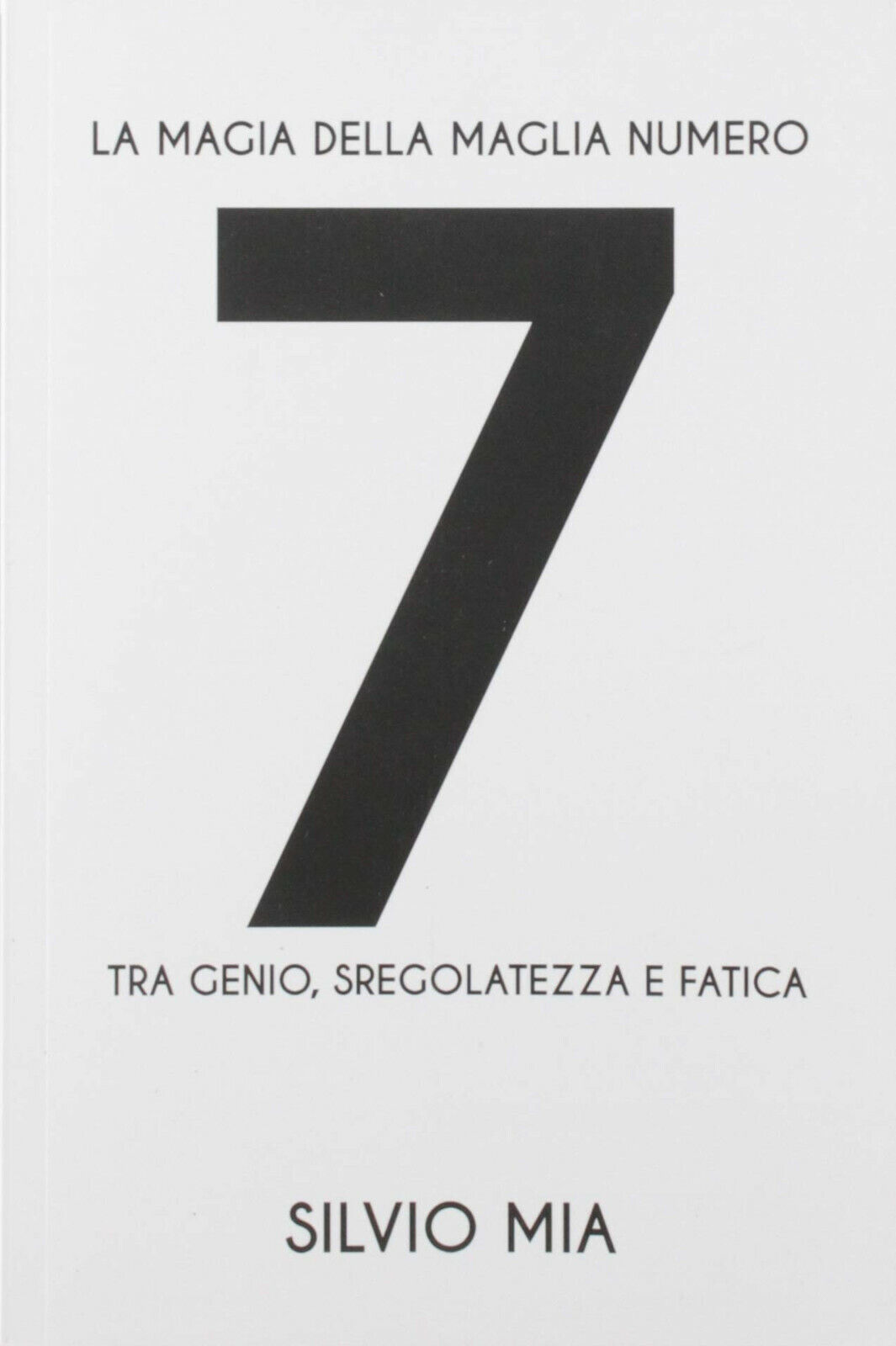 La magia della maglia numero 7 tra genio, sregolatezza e fatica-Silvio Mia, 2019 libro usato
