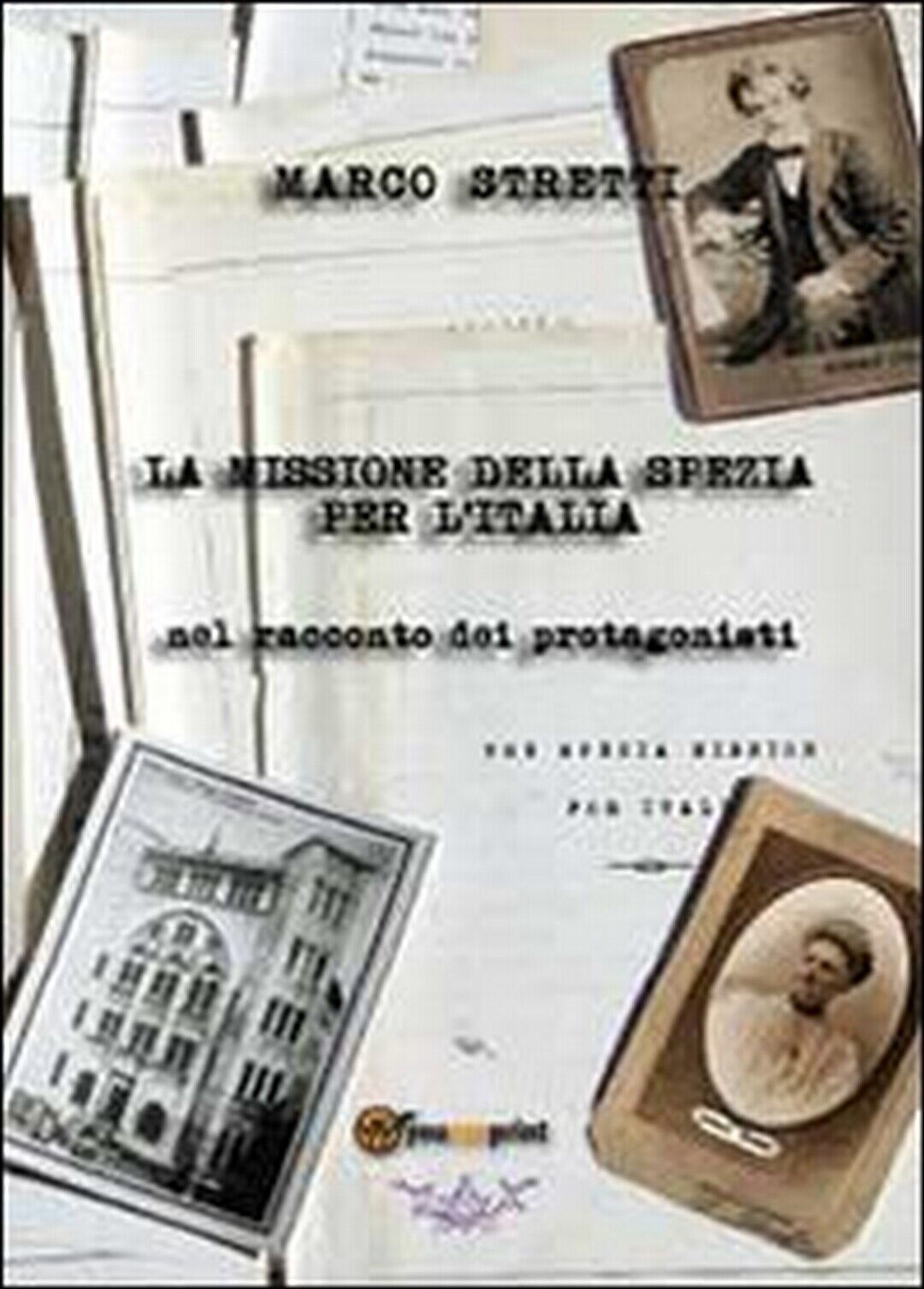 La missione della Spezia per L'Italia  di Marco Stretti,  2013,  Youcanprint libro usato