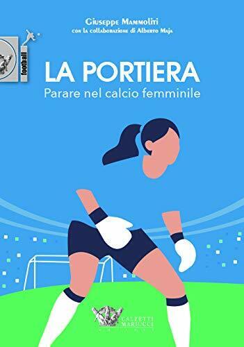 La portiera. Parare nel calcio femminile - Giuseppe Mammoliti - 2020 libro usato