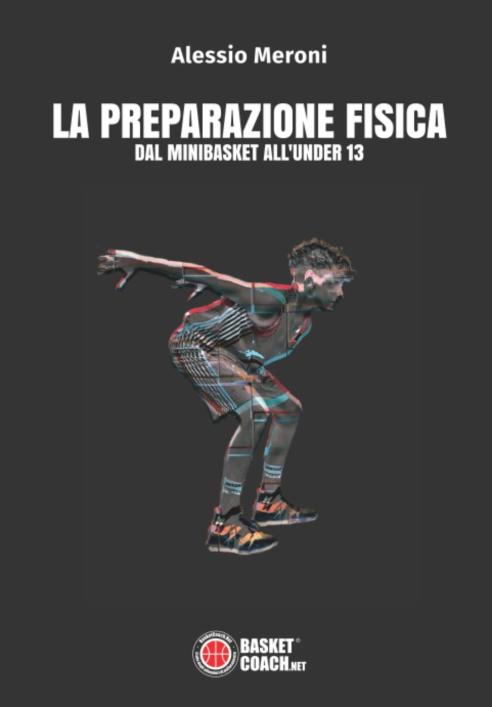 La preparazione fisica dal Minibasket all'Under 13 - Alessio Meroni - 2020 libro usato