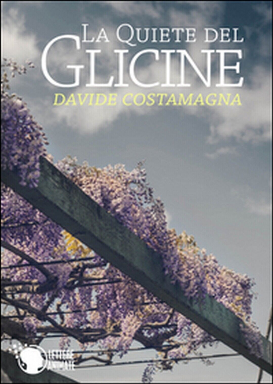 La quiete del glicine  di Davide Costamagna,  2015,  Lettere Animate Editore libro usato
