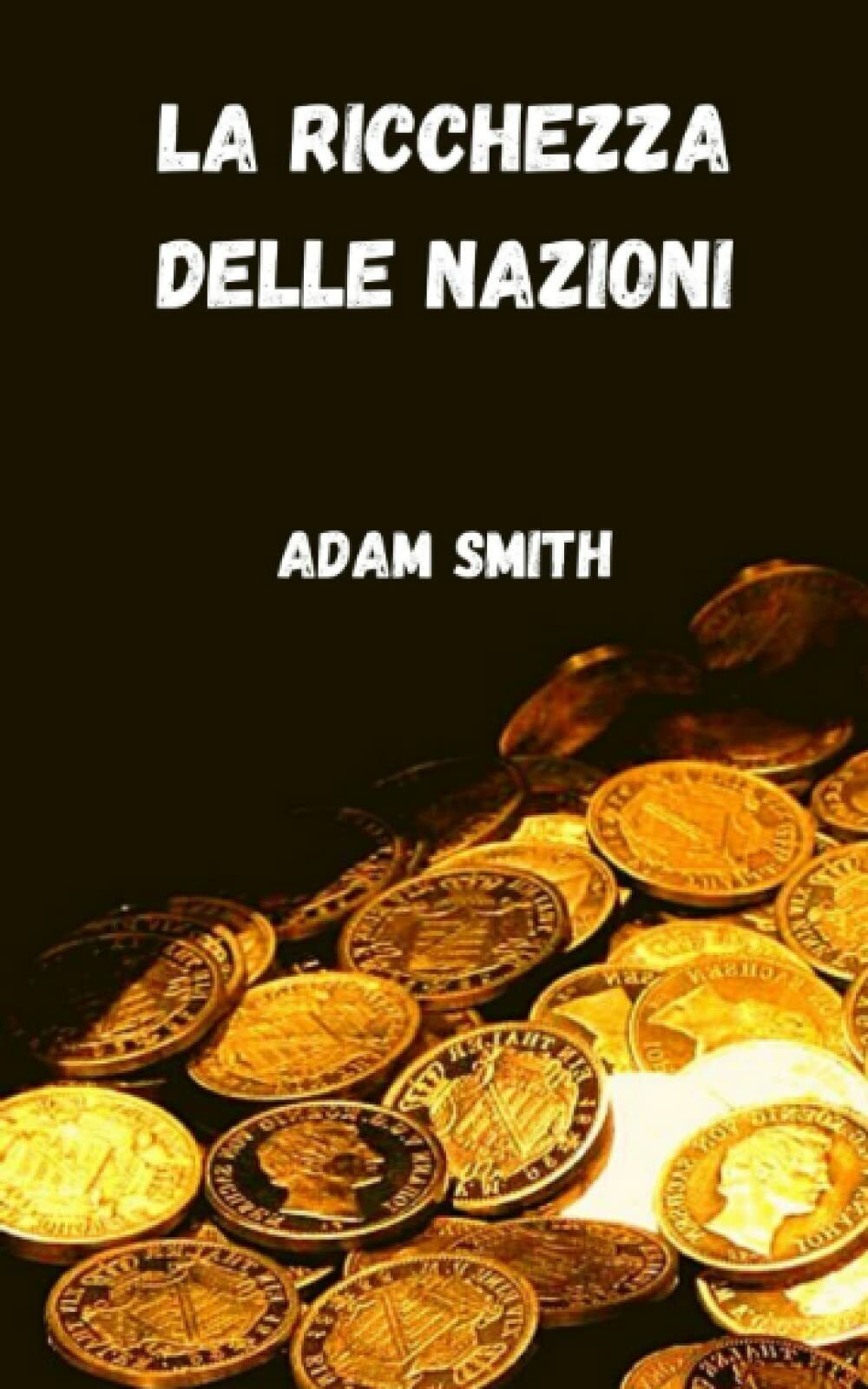 La ricchezza delle nazioni di Adam Smith,  2021,  Indipendently Published libro usato