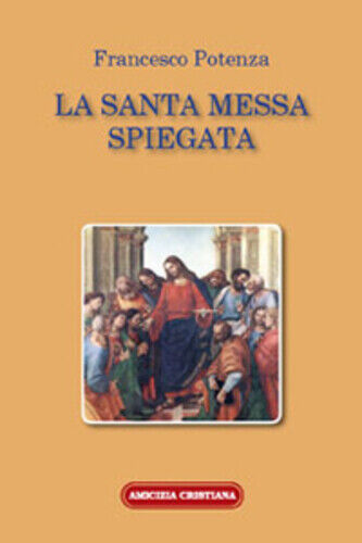 La santa messa spiegata di Francesco Potenza, 2008, Edizioni Amicizia Cristiana libro usato
