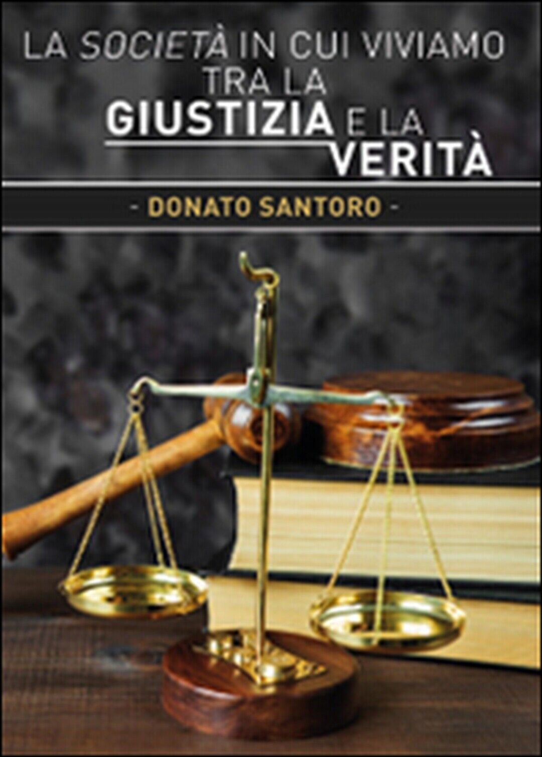 La societ? in cui viviamo tra la giustizia e la verit?  di Donato Santoro,  2015 libro usato