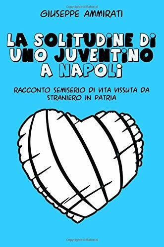 La solitudine di uno juventino a Napoli - Giuseppe Ammirati - ilmiolibro, 2010 libro usato