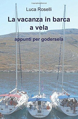 La vacanza in barca a vela.- Luca Roselli - ilmiolibro, 2015 libro usato