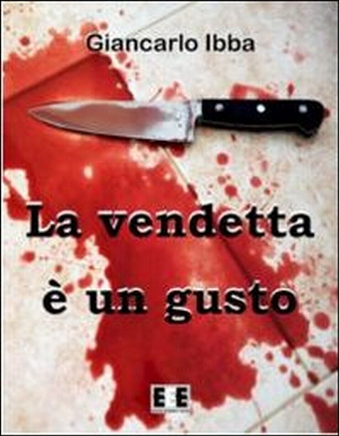 La vendetta ? un gusto  di Giancarlo Ibba,  2013,  Eee-edizioni Esordienti libro usato