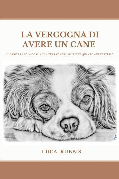 La vergogna di avere un cane di Luca Rubbis,  2022,  Youcanprint libro usato