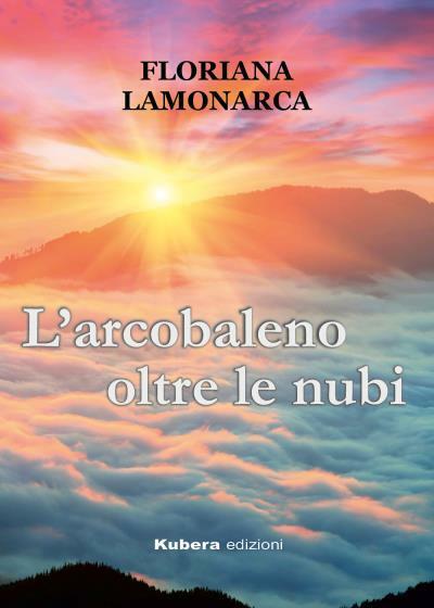 L'arcobaleno oltre le nubi di Floriana Lamonarca,  2022,  Kubera Edizioni libro usato