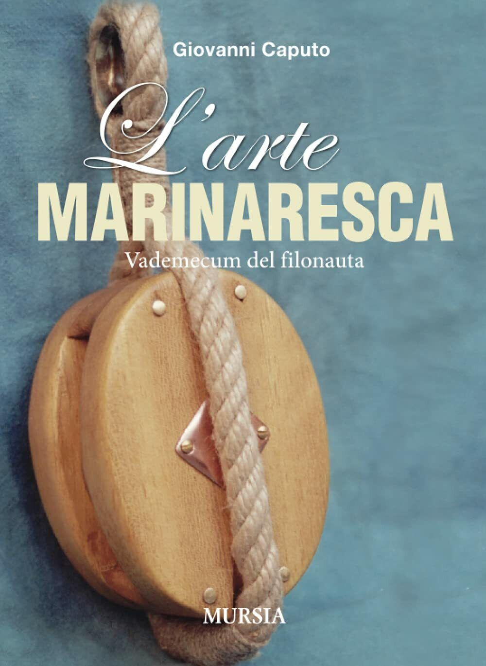 L'arte marinaresca: Vademecum del filonauta - Giovanni Caputo - Mursia, 2013 libro usato