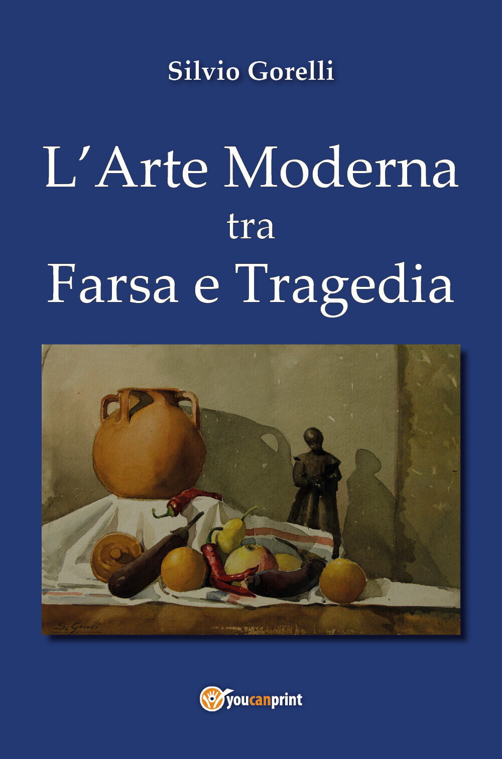 L'arte moderna tra farsa e tragedia - di Silvio Gorelli,  2018,  Youcanprint- ER libro usato
