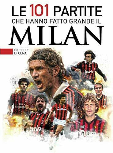Le 101 partite che hanno fatto grande il Milan - Giuseppe Di Cera - 2019 libro usato