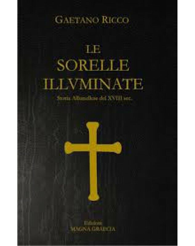 Le Sorelle Illuminate. Storia Albanellese Del XVIII Sec - Gaetano Ricco,  2016 libro usato