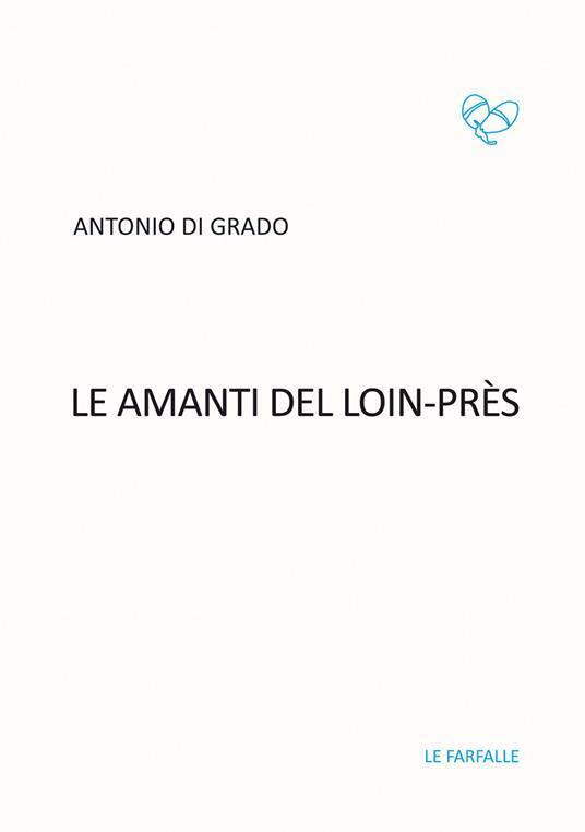 Le amanti del Loin-Pr?s di Antonio Di Grado,  2019,  Edizioni Le Farfalle libro usato