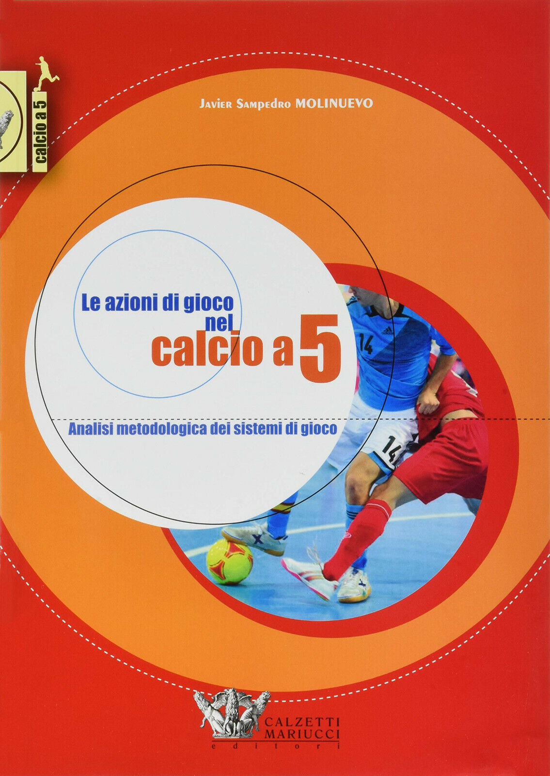 Le azioni di gioco nel calcio a 5 -Javier Sampedro Molinuevo - Calzetti M., 2008 libro usato