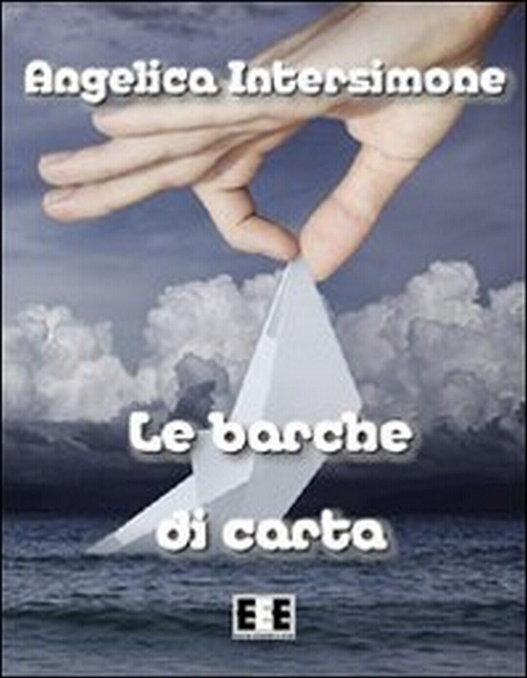 Le barche di carta  di Angelica Intersimone,  2013,  Eee-edizioni Esordienti libro usato