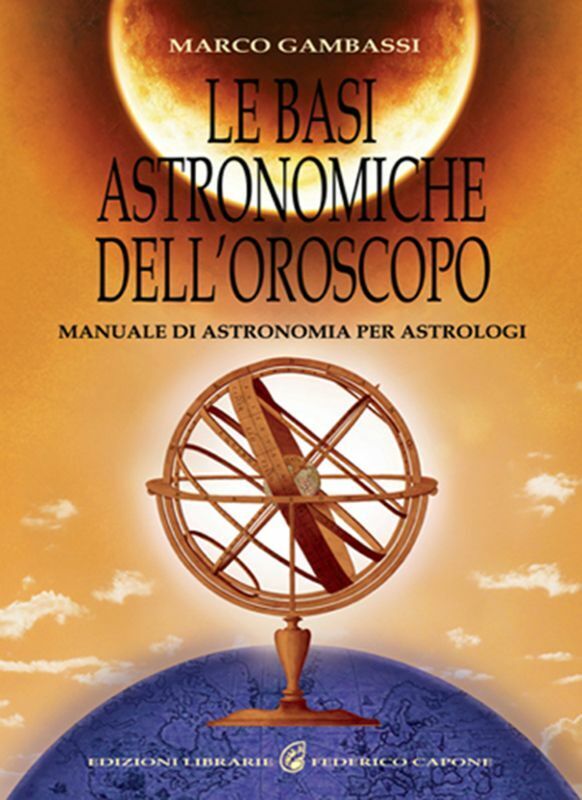 Le basi astronomiche delL'oroscopo. Manuale di astronomia per astrologi di Marco libro usato