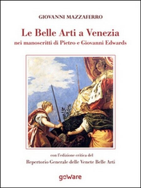 Le belle arti a Venezia nei manoscritti di Pietro e Giovanni Edwards -  ER libro usato