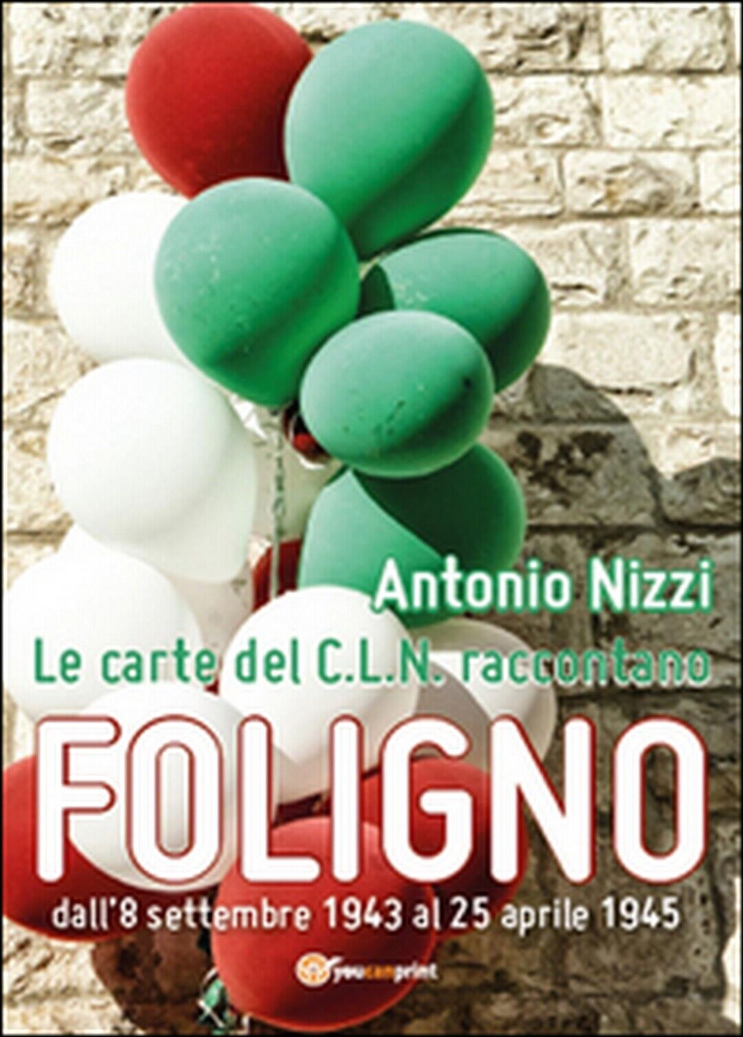 Le carte del C.L.N. raccontano Foligno,  di Antonio Nizzi,  2015,  Youcanprint libro usato