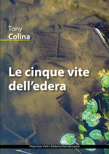 Le cinque vite delL'edera di Tony Colina,  2019,  Maurizio Vetri Editore libro usato
