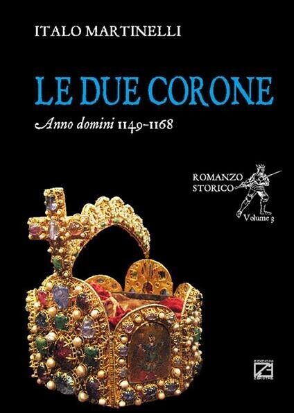 Le due corone. Anno Domini 1149-1168 di Italo Martinelli, 2018, Edizioni03 libro usato