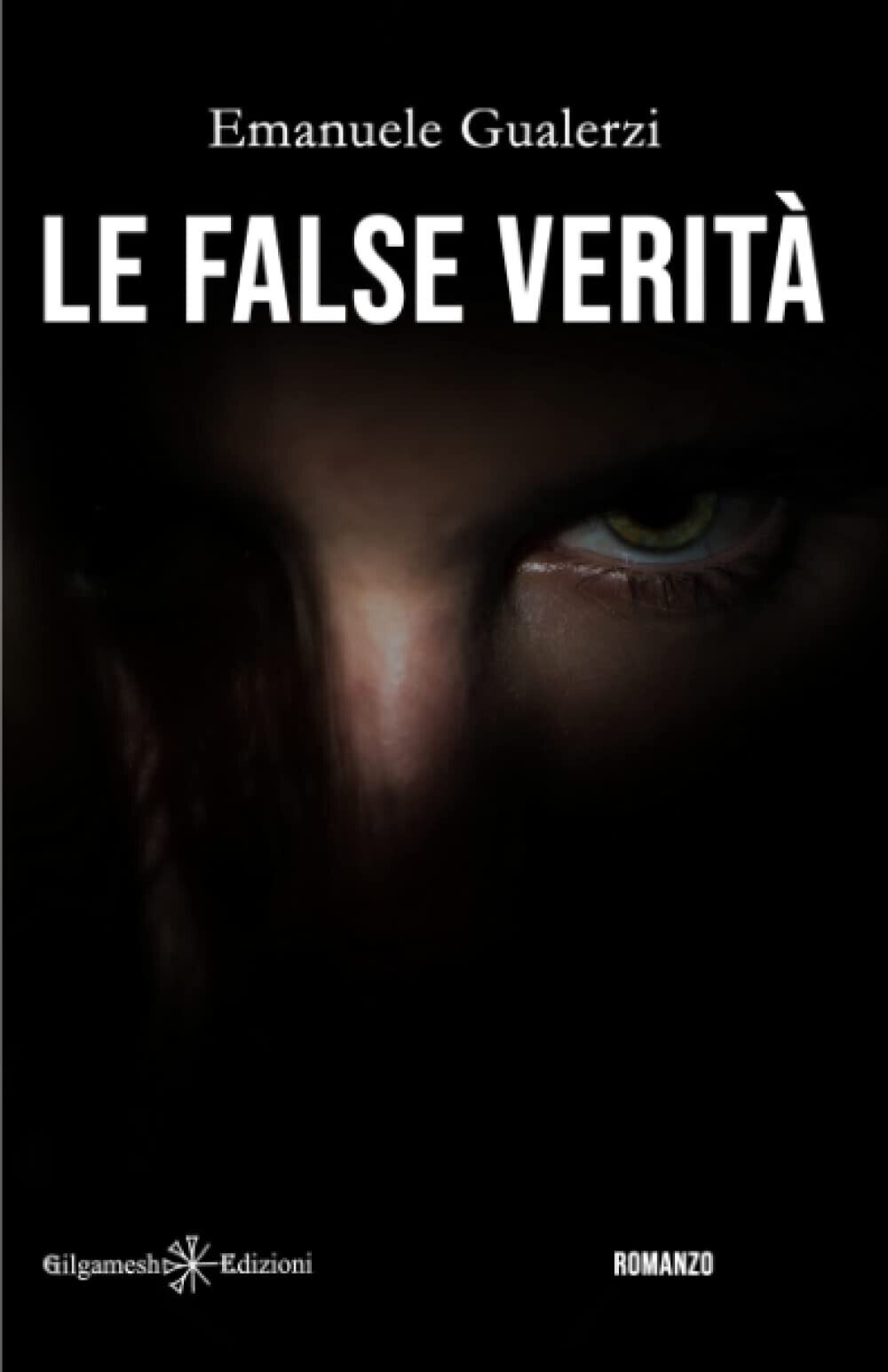 Le false verit? - Emanuele Gualerzi - Gilgamesh Edizioni, 2021 libro usato