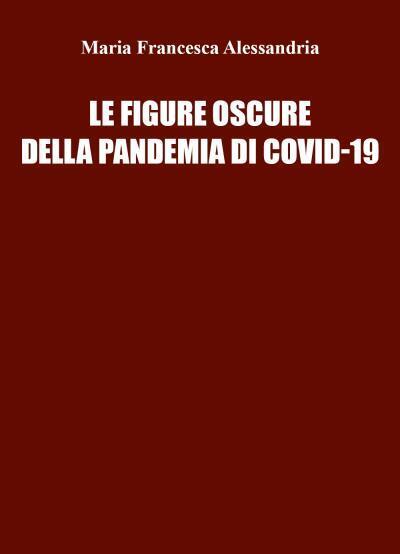 Le figure oscure della pandemia di co vid di Maria Francesca Alessandria,  2022, libro usato