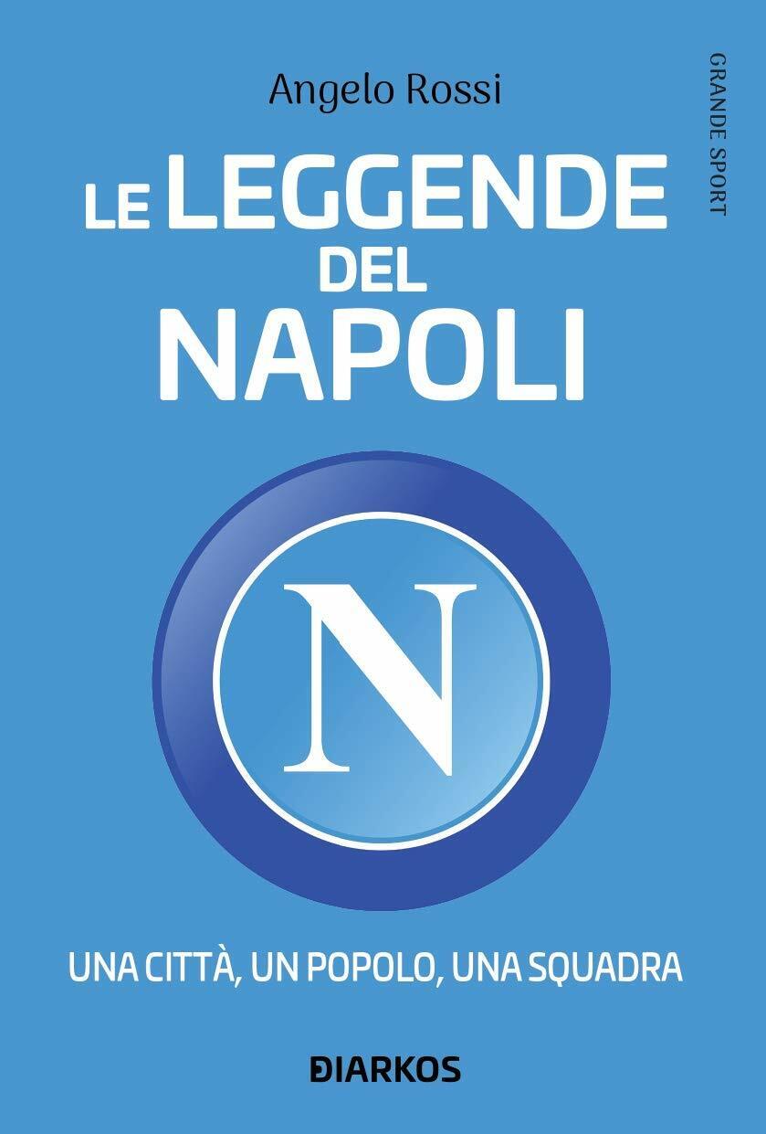 Le leggende del Napoli - Angelo Rossi - Diarkos, 2020 libro usato