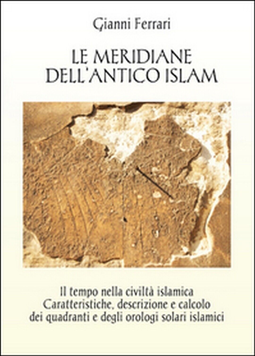 Le meridiane delL'antico Islam  - Gianni Ferrari,  2015,  Youcanprint libro usato