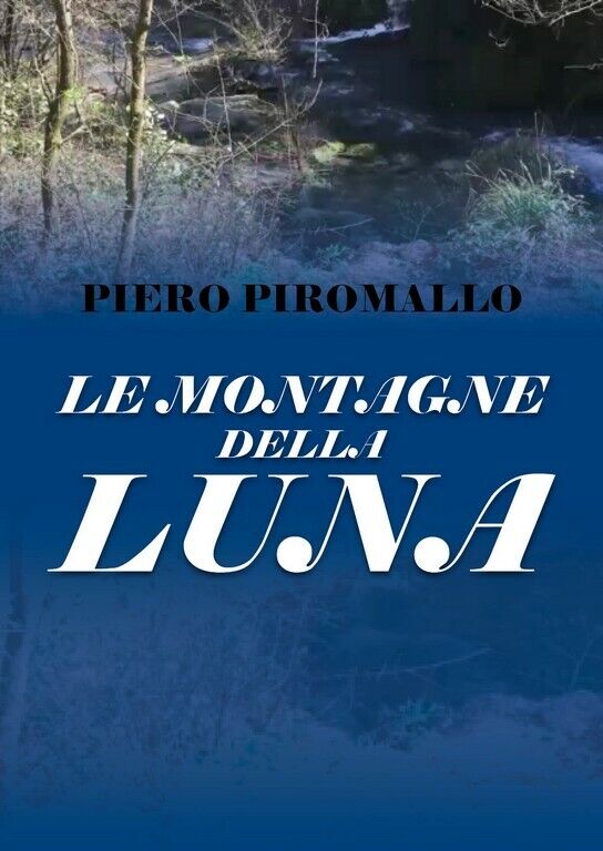 Le montagne della luna  di Piero Piromallo,  2018,  Youcanprint libro usato