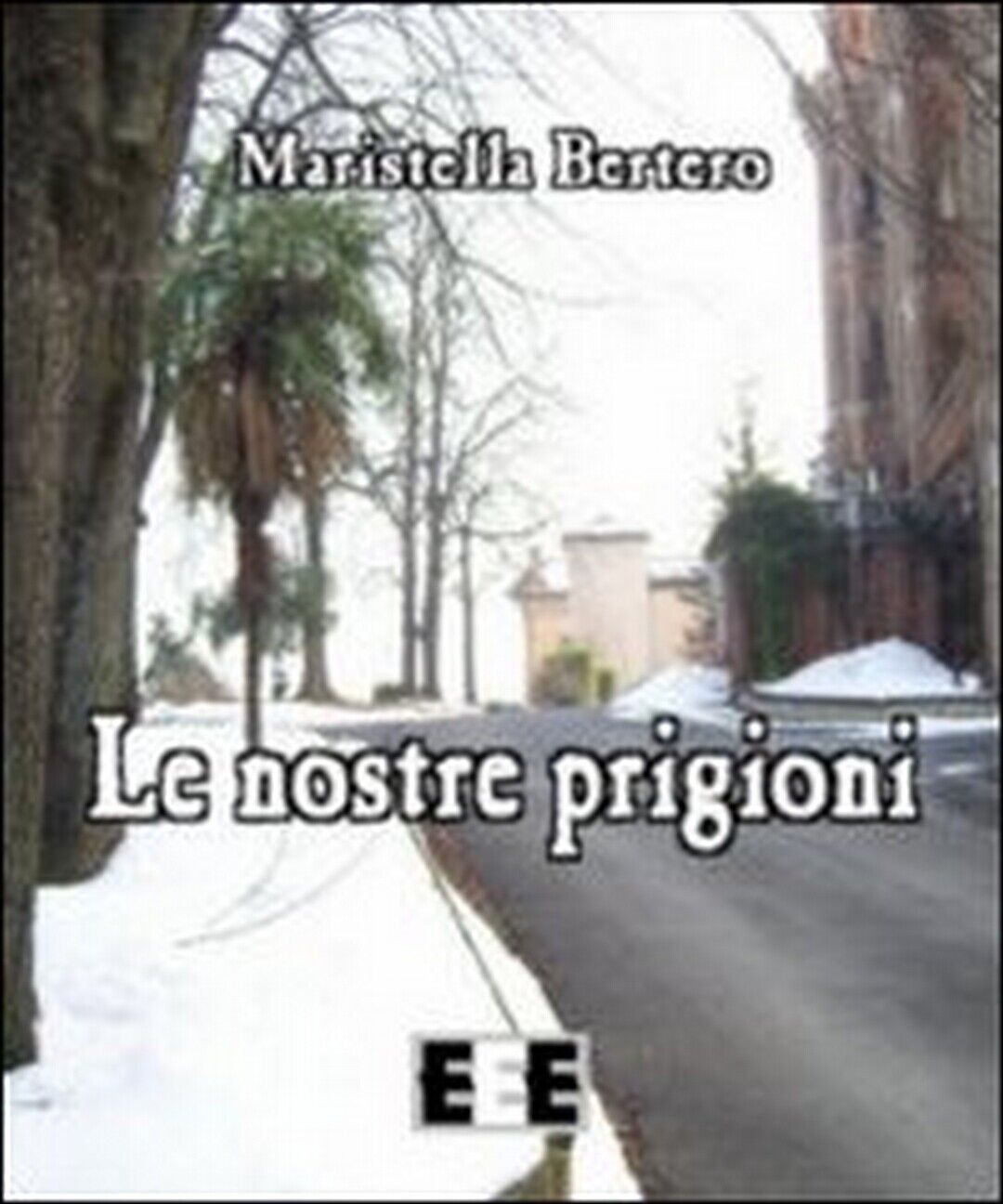 Le nostre prigioni  di Maristella Bertero,  2013,  Eee-edizioni Esordienti libro usato