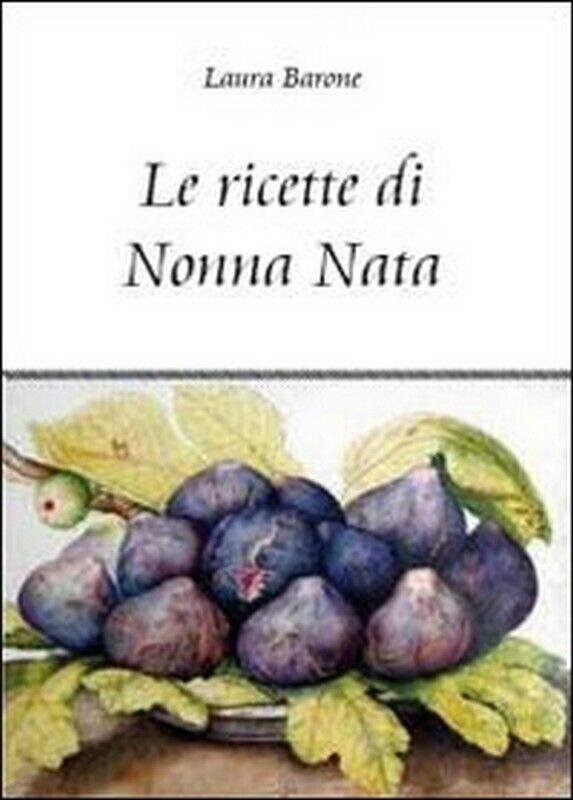 Le ricette di nonna Nata  di Laura Barone,  2011,  Youcanprint libro usato