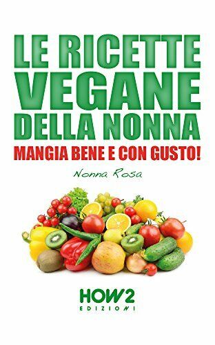 Le ricette vegane della nonna  di Nonna Rosa,  2017,  How2 libro usato