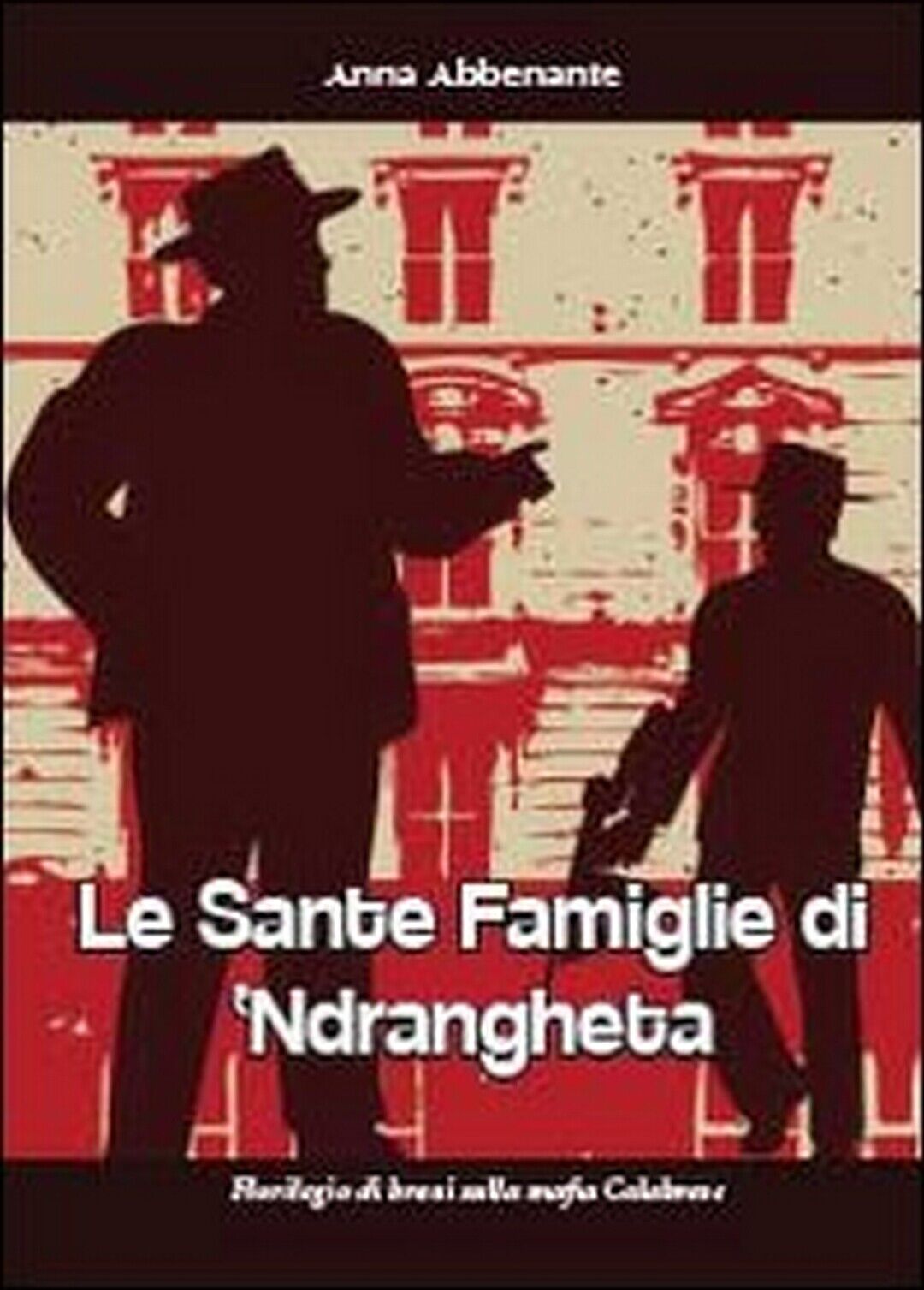 Le sante famiglie di ?ndrangheta,  di Anna Abbenante,  2013,  Youcanprint libro usato