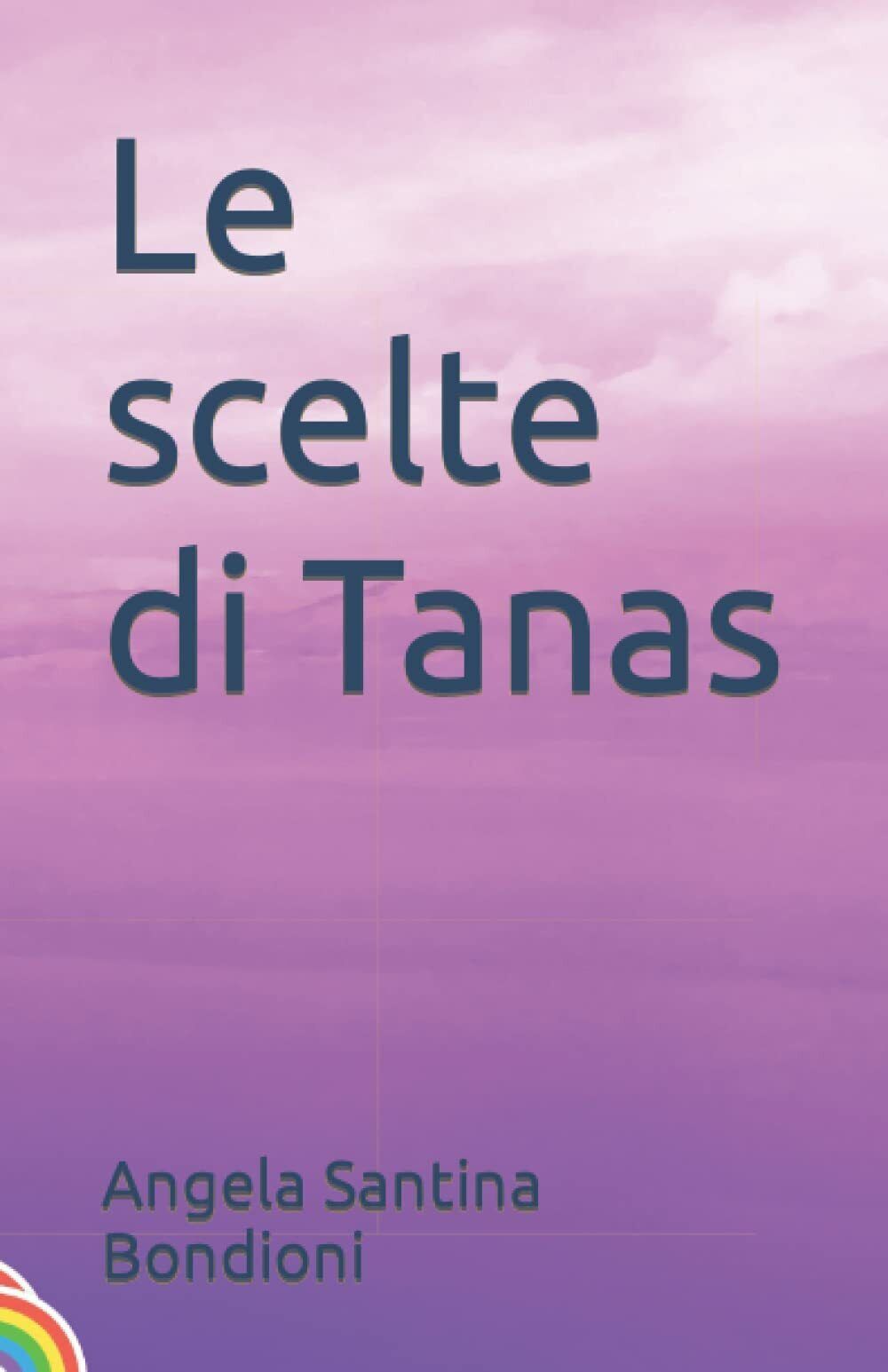 Le scelte di Tanas di Angela Santina Bondioni,  2022,  Indipendently Published libro usato