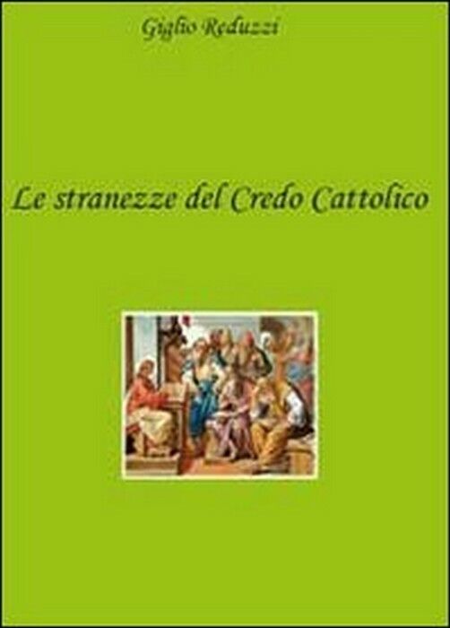 Le stranezze del credo cattolico - Giglio Reduzzi,  2010,  Youcanprint libro usato