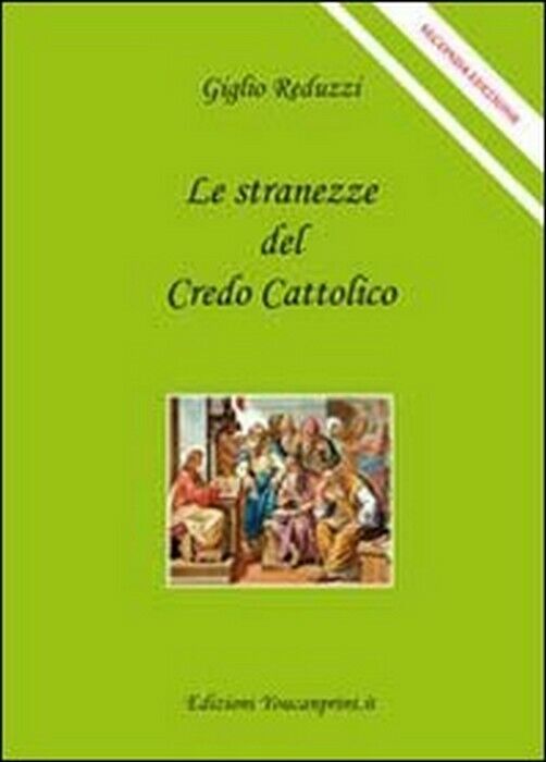 Le stranezze del credo cattolico - Giglio Reduzzi,  2011,  Youcanprint libro usato