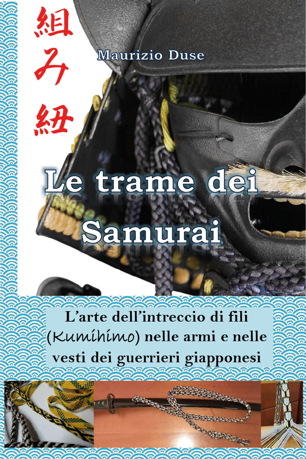 Le trame dei Samurai. L'arte delL'intreccio di fili (Kumihimo) nelle armi e nell libro usato