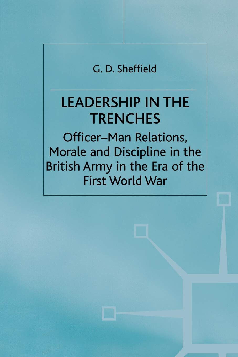 Leadership in the Trenches - G. Sheffield - Palgrave, 2000 libro usato