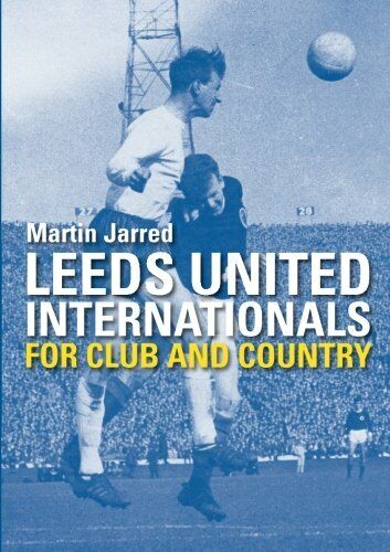 Leeds United Internationals for Club and Country - Martin Jarred - DB, 2014 libro usato