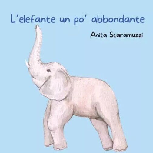 L'elefante un po? abbondante di Anita Scaramuzzi, 2023, Youcanprint libro usato