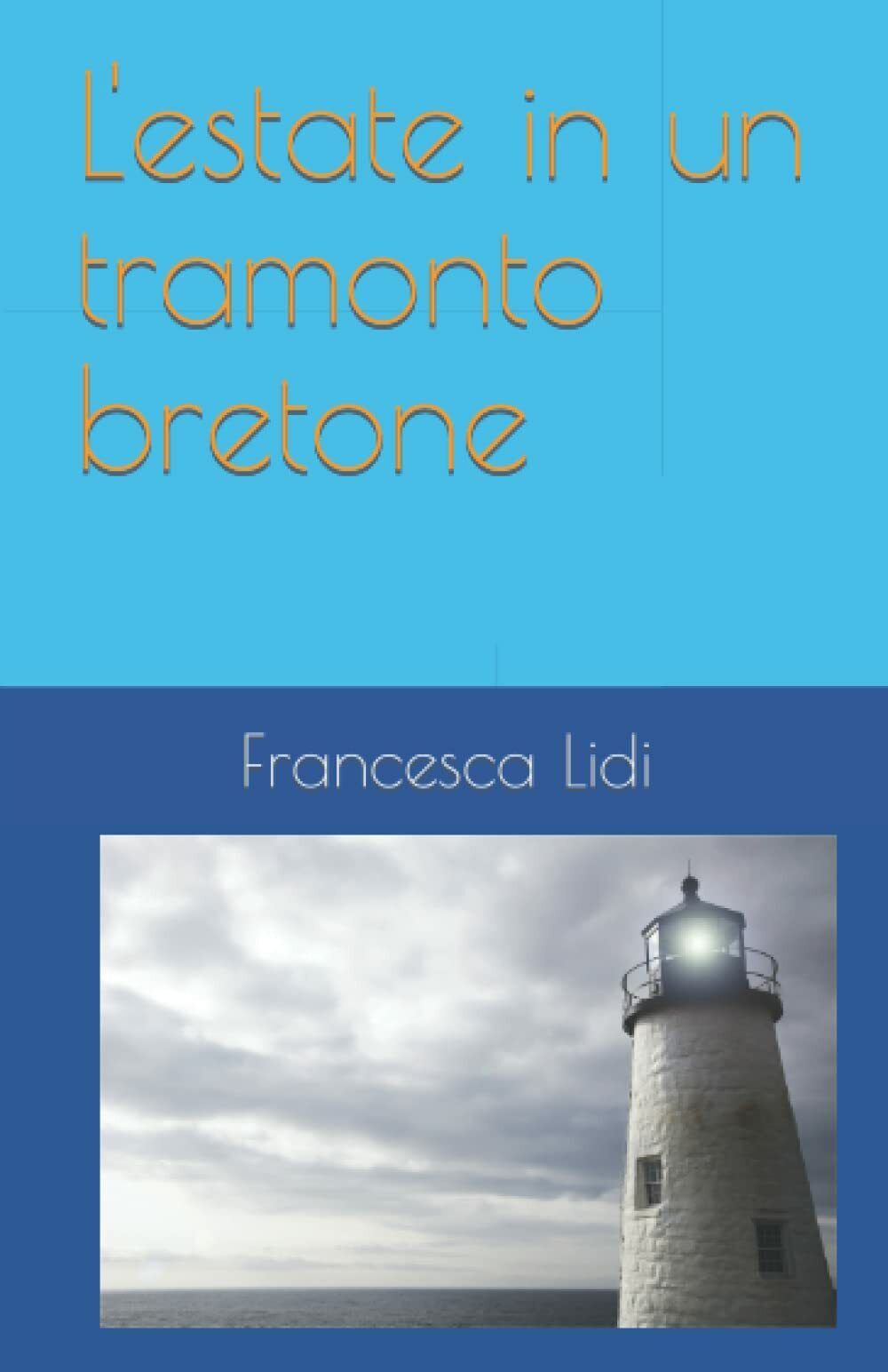 L'estate in un tramonto bretone di Francesca Lidi,  2021,  Indipendently Publish libro usato