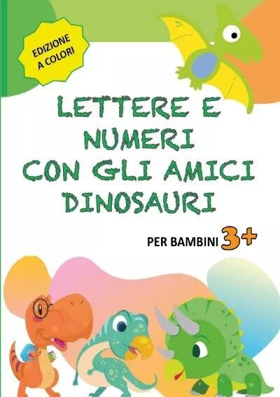 Lettere e Numeri con gli Amici Dinosauri. Libro Prescolare 3-6 anni per Imparare libro usato